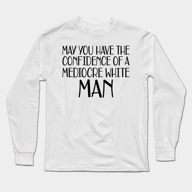 May you have the confidence of mediocre white man Long Sleeve T-Shirt by KC Happy Shop